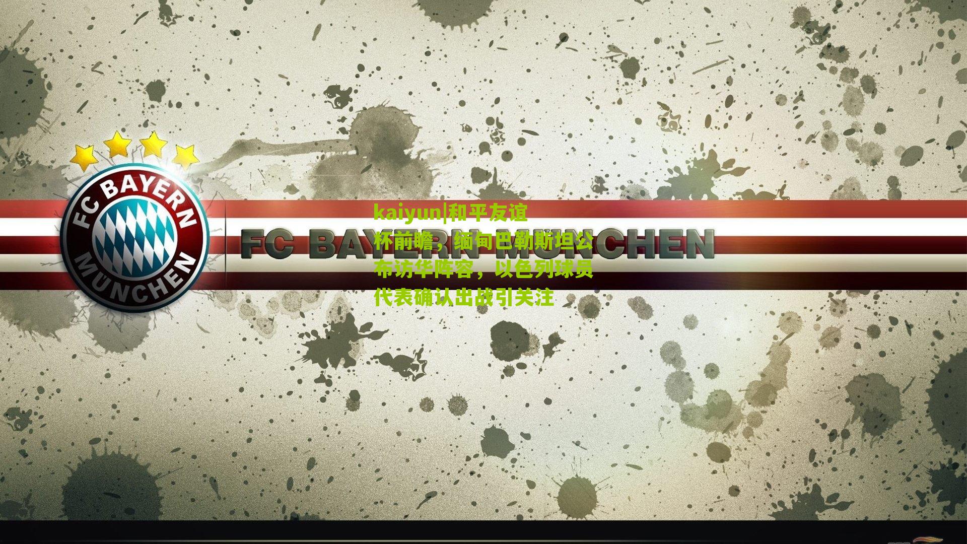 和平友谊杯前瞻，缅甸巴勒斯坦公布访华阵容，以色列球员代表确认出战引关注