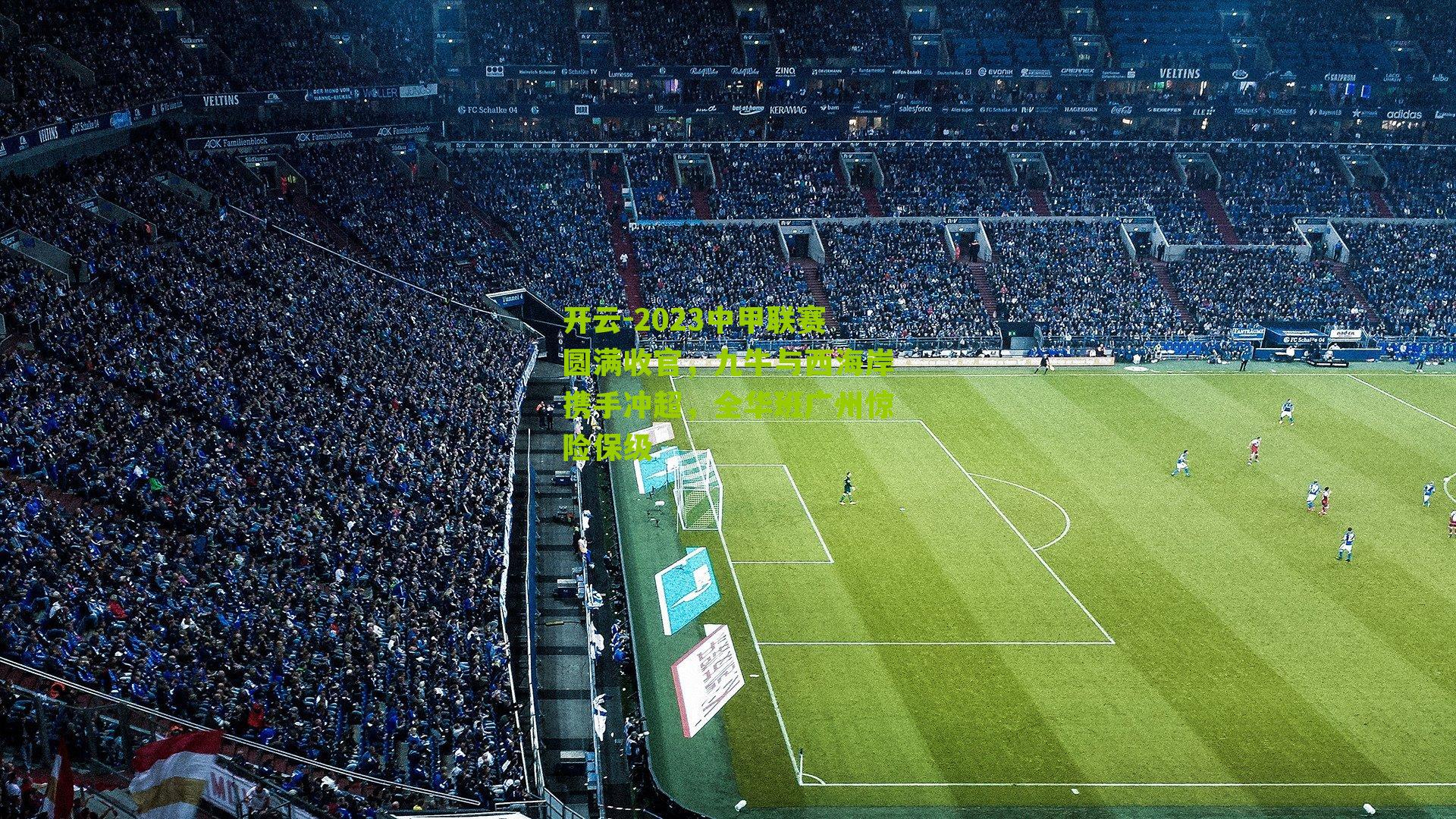 2023中甲联赛圆满收官，九牛与西海岸携手冲超，全华班广州惊险保级