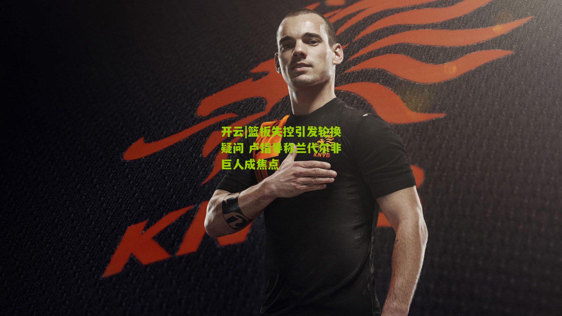 篮板失控引发轮换疑问 卢指导称兰代尔非巨人成焦点