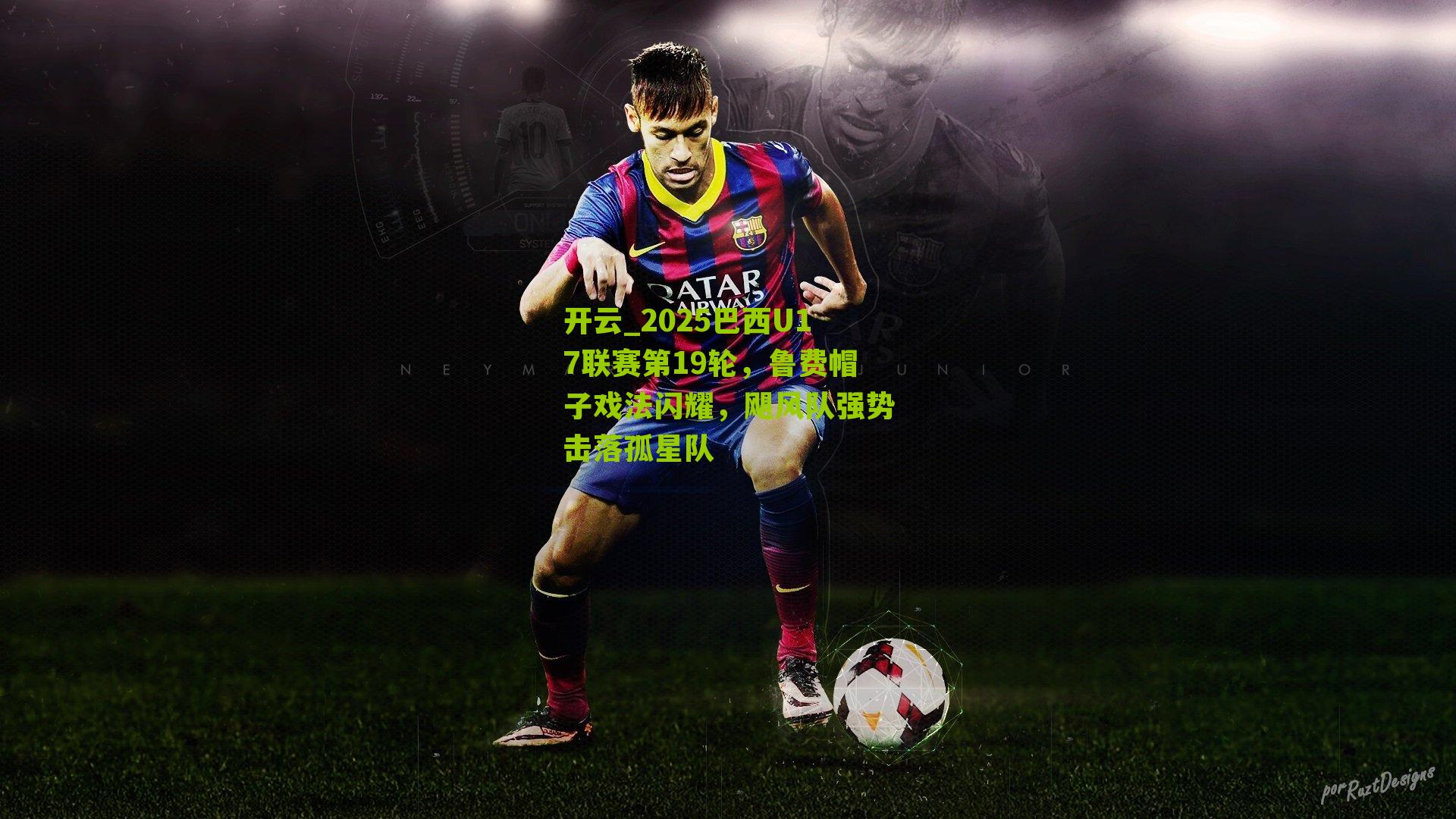 2025巴西U17联赛第19轮，鲁费帽子戏法闪耀，飓风队强势击落孤星队