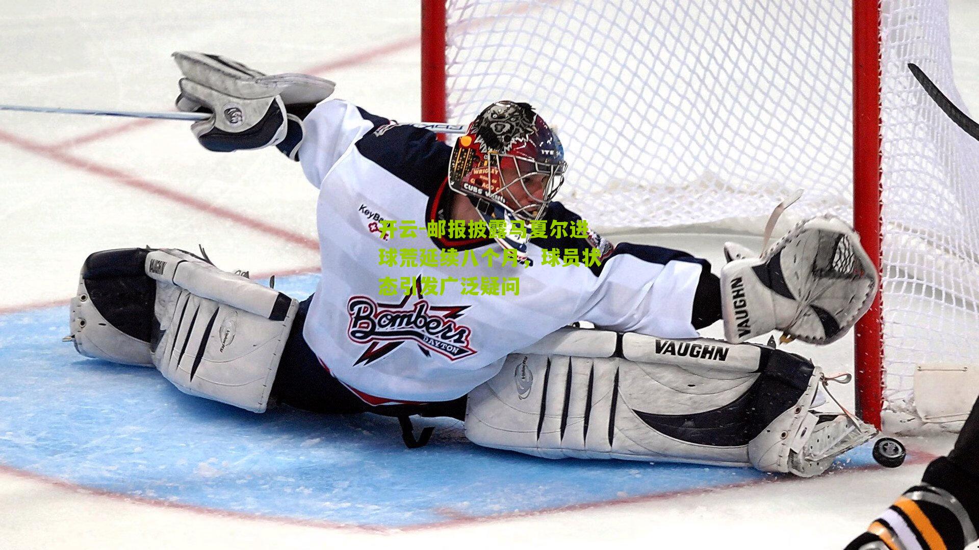 开云-邮报披露马夏尔进球荒延续八个月，球员状态引发广泛疑问