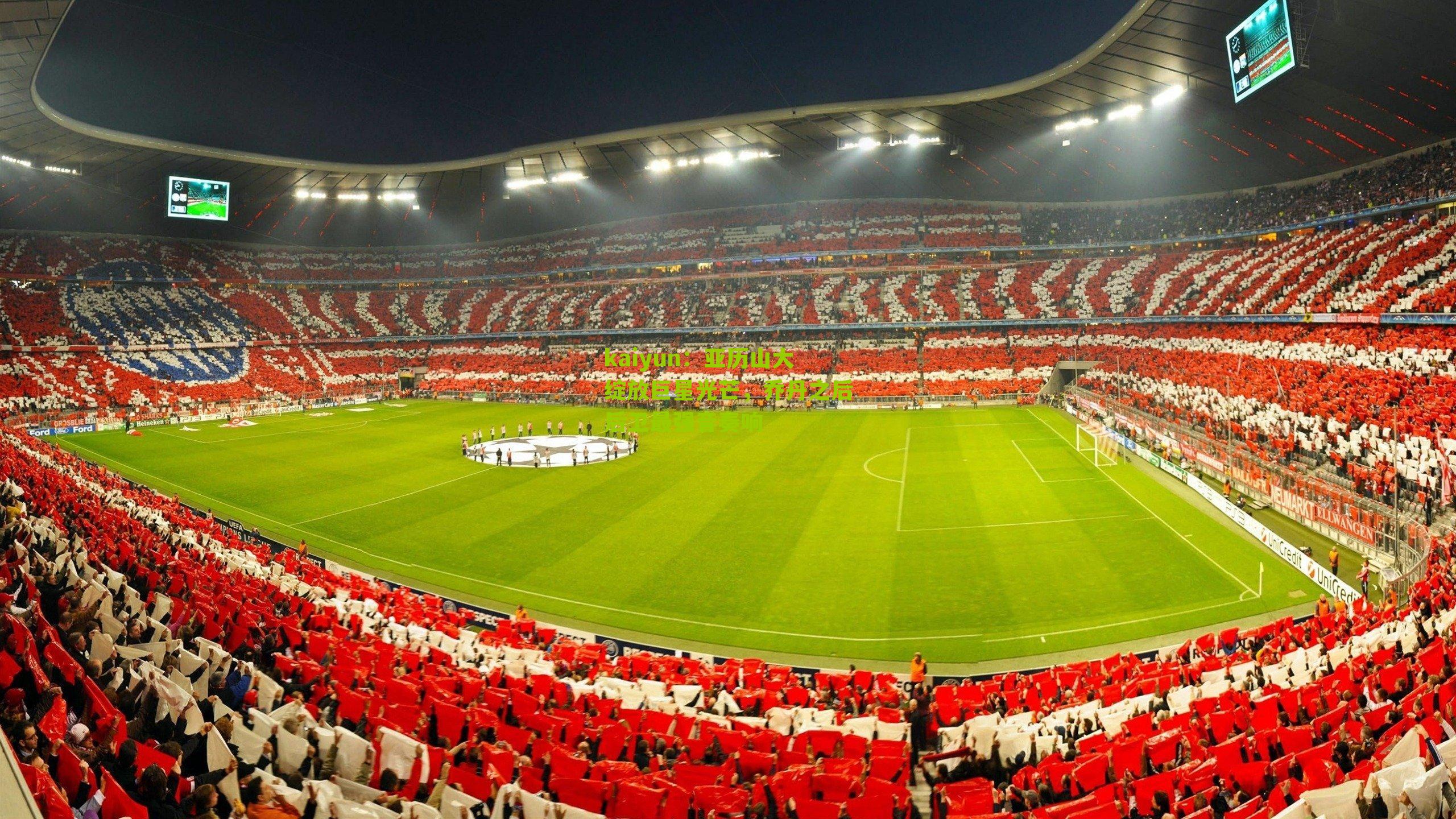 亚历山大绽放巨星光芒，乔丹之后后卫最强音奏响