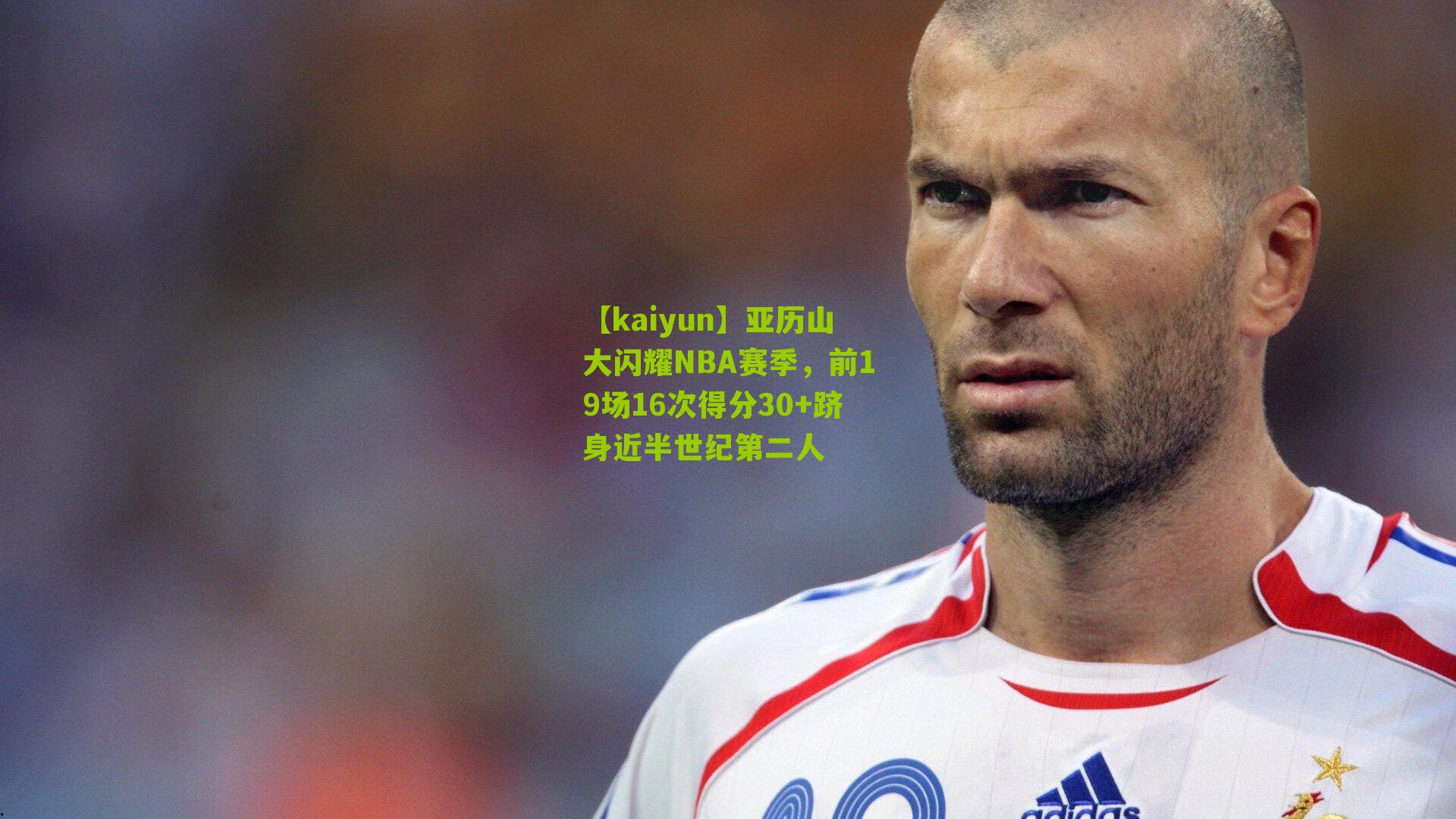 【kaiyun】亚历山大闪耀NBA赛季，前19场16次得分30+跻身近半世纪第二人